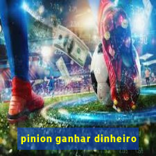 pinion ganhar dinheiro